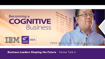 CUHK MBA X IBM Speaker Series: Becoming a Cognitive Business