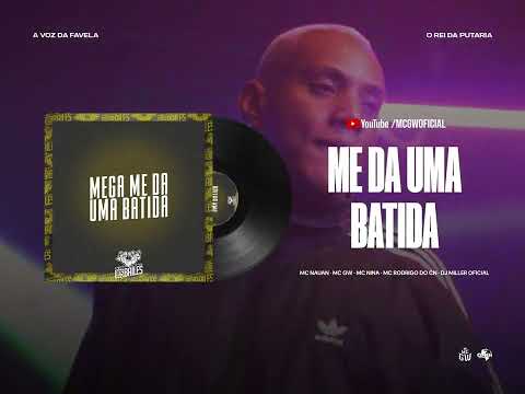 MEGA ME DA UMA BATIDA - MC GW, MC NAUAN, MC NINA, MC RODRIGO DO CN E DJ MILLER