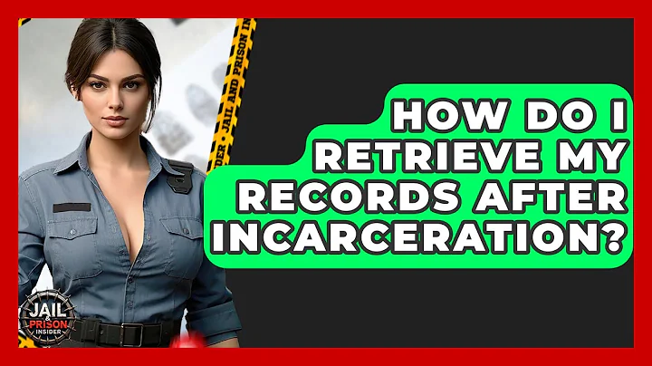 How Do I Retrieve My Records After Incarceration? - Jail & Prison Insider
