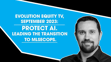 Evolution Equity TV, September 2023: Protect AI. Leading the transition to MLSecOps.