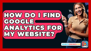 How Do I Find Google Analytics For My Website? - SearchEnginesHub.com