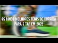 REVIEW ESPECIAL: OS CINCO MELHORES TÊNIS DE CORRIDA PARA O TAF EM 2025