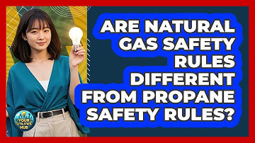 Are Natural Gas Safety Rules Different From Propane Safety Rules? - Your Utilities Hub