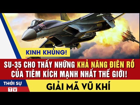 Giải Mã Vũ Khí: "Kinh khủng" Su-35 cho thấy những khả năng điên rồ của tiêm kích mạnh nhất thế giới!