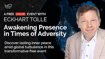 Awakening Presence in Times of Adversity, with Eckhart Tolle