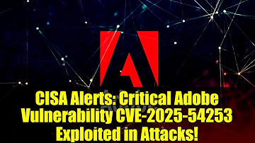 CISA Alerts: Critical Adobe Vulnerability CVE-2025-54253 Exploited in Attacks!