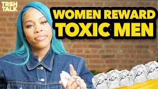 Women Reward Toxic Men Without Realizing It | GoGo Morrow TRSH Talk Interview
