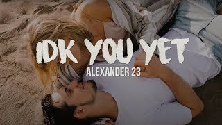 IDK You Yet | Alexander 23 (Lyrics)