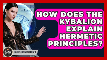 How Does The Kybalion Explain Hermetic Principles? - Occult Origins Explained