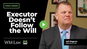 What Happens When an Executor Doesn’t Follow the Will? | W M Law