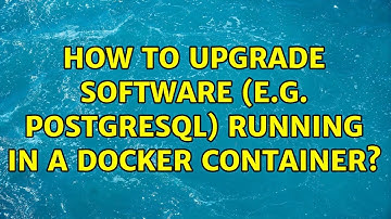 How to upgrade software (e.g. PostgreSQL) running in a Docker container? (3 Solutions!!)