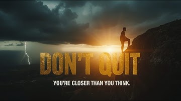 Don’t Quit — You’re Closer Than You Can Imagine!