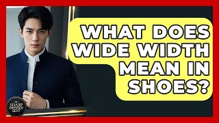 What Does Wide Width Mean In Shoes? - The Sharp Dressed Gent
