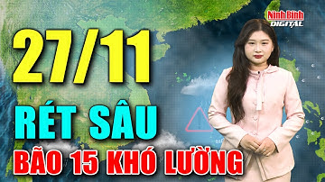Dự báo thời tiết hôm nay 27/11 | Bắc Bộ rét đậm, bão mạnh cấp 10 áp sát Biển Đông
