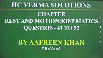 HCV SOLUTION OF CHAPTER REST AND MOTION: KINEMATICS EXERCISE QUESTIONS- 41 TO 52 BY AAFREEN KHAN