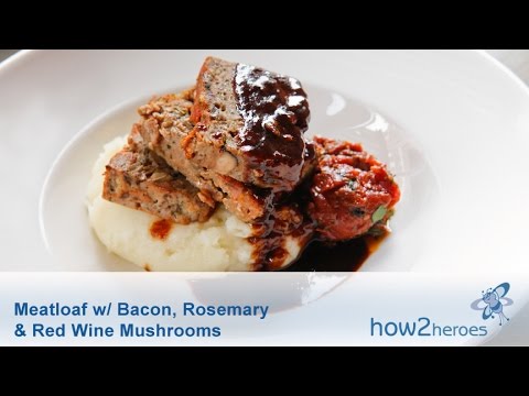 Meatloaf with Bacon, Rosemary & Red Wine Mushrooms