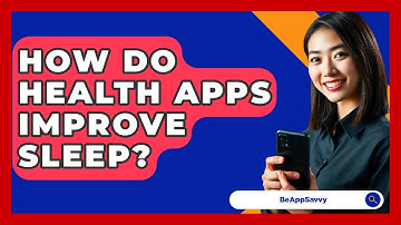 How Do Health Apps Improve Sleep? - Be App Savvy