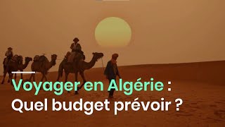 Voyager en Algérie : Quel budget prévoir ?