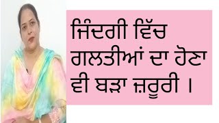 ਜਿੰਦਗੀ ਵਿੱਚ ਗਲਤੀਆਂ ਦਾ ਹੋਣਾ ਵੀ ਬਹੁਤ ਜਰੂਰੀ ।