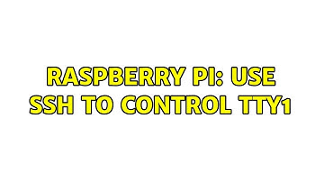 Raspberry Pi: use ssh to control tty1 (3 Solutions!!)