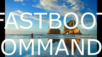 SOME USEFUL ADB AND FASTBOOT COMMANDS