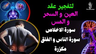 سورة الإخلاص والفلق والناس مكررة ️ لفك عقد السحر والحسد وحرق المس العاشق وخادم السحر المتلبس بالجسم