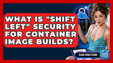What Is "shift Left" Security For Container Image Builds? - Cloud Stack Studio