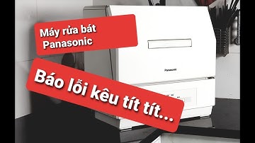 Máy rửa bát Panasonic/National lỗi kêu tít tít và nháy đèn liên tục