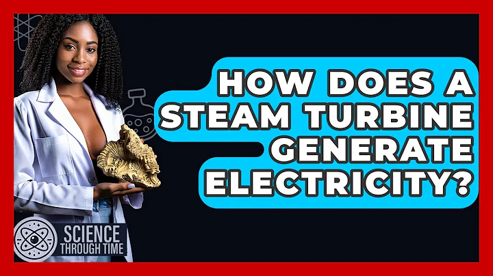 How Does A Steam Turbine Generate Electricity? - Science Through Time