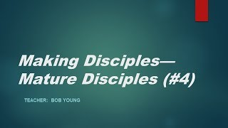 Making Disciples--How to Mature Disciples in Christ (#4)