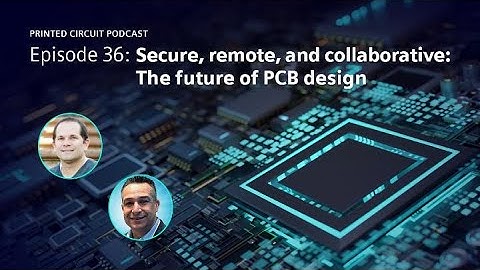 Secure, remote, and collaborative: The future of PCB design | Printed Circuit Podcast episode 36
