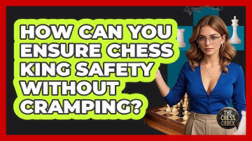 How Can You Ensure Chess King Safety Without Cramping? - The Chess Codex