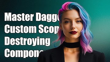 Mastering Dagger 2 Custom Scopes: How to Properly Destroy Components