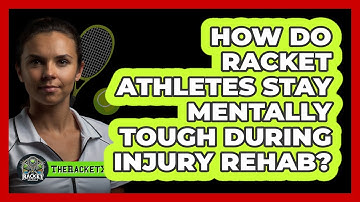 How Do Racket Athletes Stay Mentally Tough During Injury Rehab? - The Racket Xpert