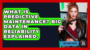 What Is Predictive Maintenance? Big Data In Reliability Explained. - How Things Break