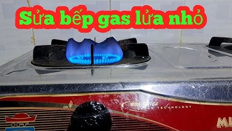bếp ga bị lửa yếu , lửa đỏ , không lên ga hãy làm cách này !
