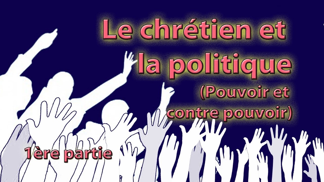 Le chrétien et la politique (pouvoir et contre pouvoir) (partie 1