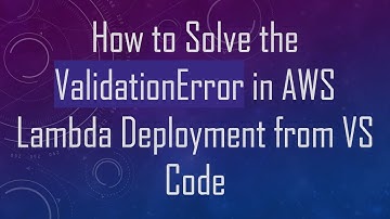 How to Solve the ValidationError in AWS Lambda Deployment from VS Code