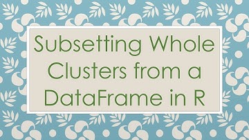 Subsetting Whole Clusters from a DataFrame in R