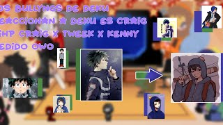 Los bullyngs de Deku reaccionan a Deku es craig sihp craig x tweek x kenny pedido ^^