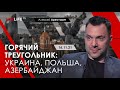 Арестович: Горячий треугольник: Украина, Польша, Азербайджан. Укрлайф