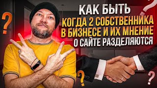 КАК БЫТЬ, КОГДА 2 СОБСТВЕННИКА В БИЗНЕСЕ И ИХ МНЕНИЕ О САЙТЕ РАЗДЕЛЯЮТСЯ?