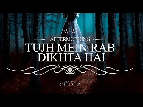 tujh-mein-rab-dikhta-hai-|-emotional-chillstep-|-aftermorning