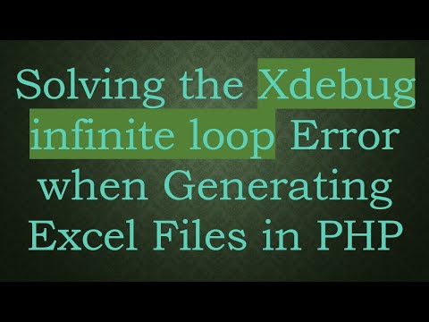 Solving the Xdebug infinite loop Error when Generating Excel Files in PHP