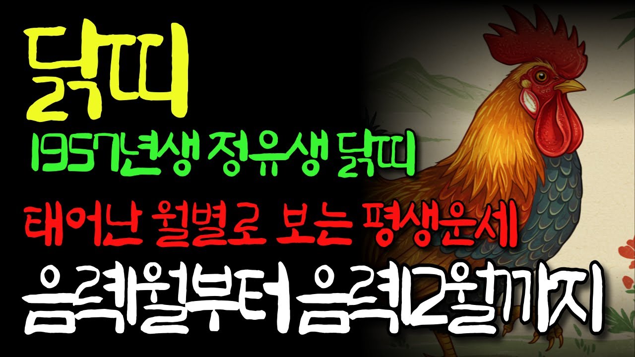 57년생 닭띠 태어난월별사주 평생운세🥳음력 생일달로보는운세 내 팔자 천복이 내려와 떵떵거리며 사는 인생🙏태어난달로보는운세 닭띠운세 닭띠 운세 1957년생 말년운