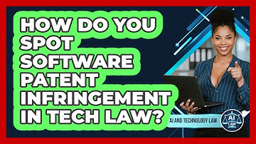How Do You Spot Software Patent Infringement In Tech Law? - AI and Technology Law