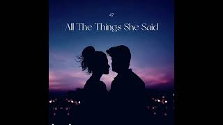47 - All The Things She Said