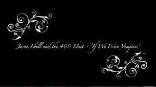 'If We Were Vampires' Lyrics - Jason Isbell and the 400 Unit