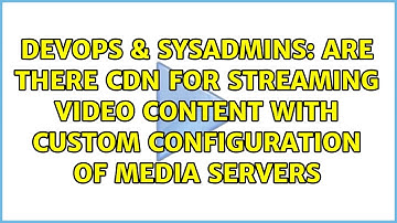 Are there CDN for streaming video content with custom configuration of media servers