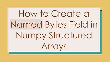 How to Create a Named Bytes Field in Numpy Structured Arrays
